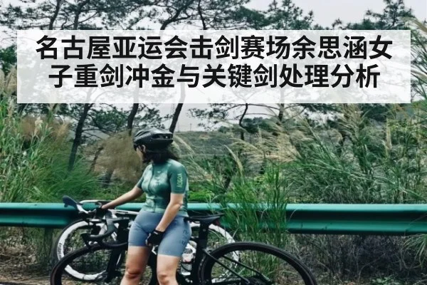 名古屋亚运会击剑赛场余思涵女子重剑冲金与关键剑处理分析